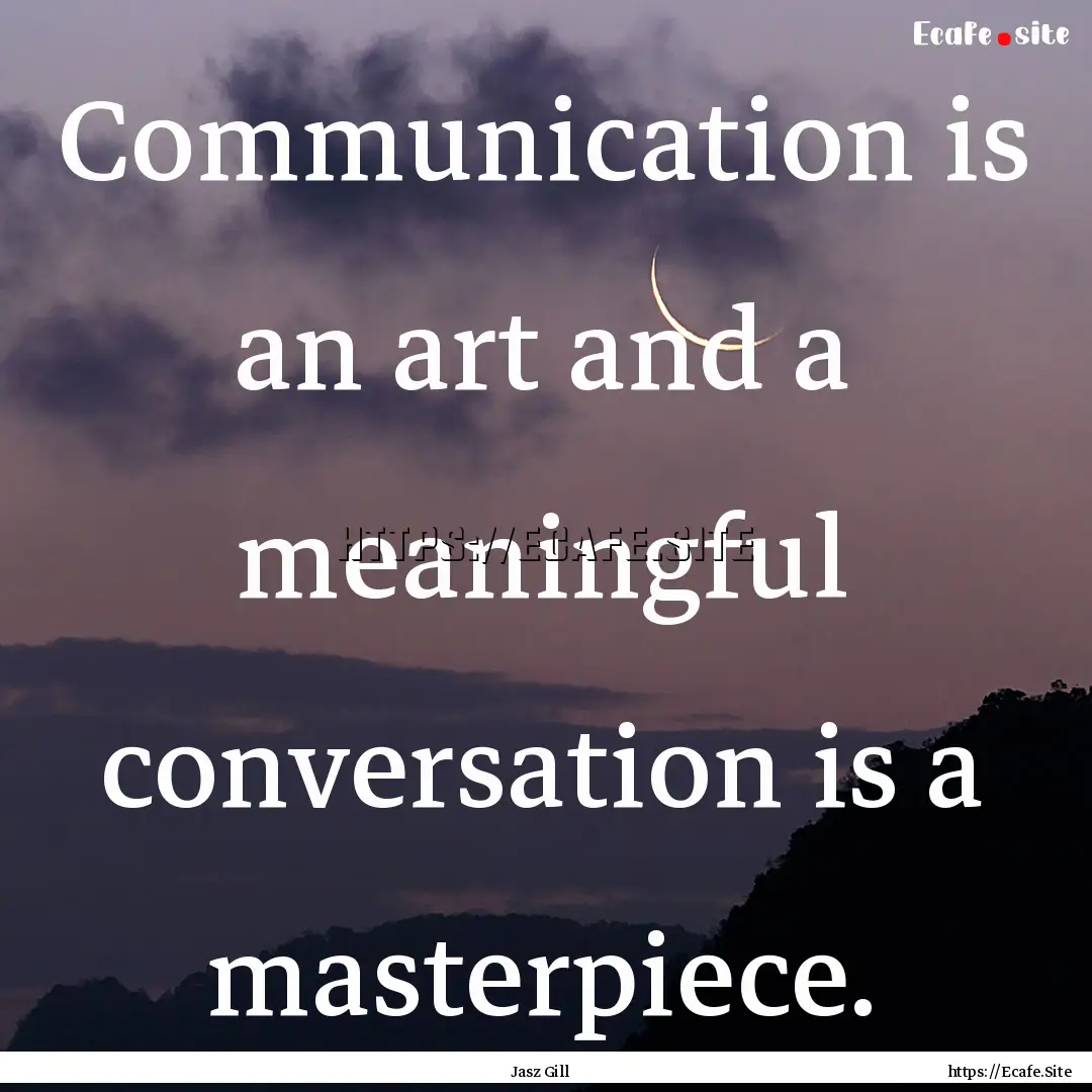 Communication is an art and a meaningful.... : Quote by Jasz Gill