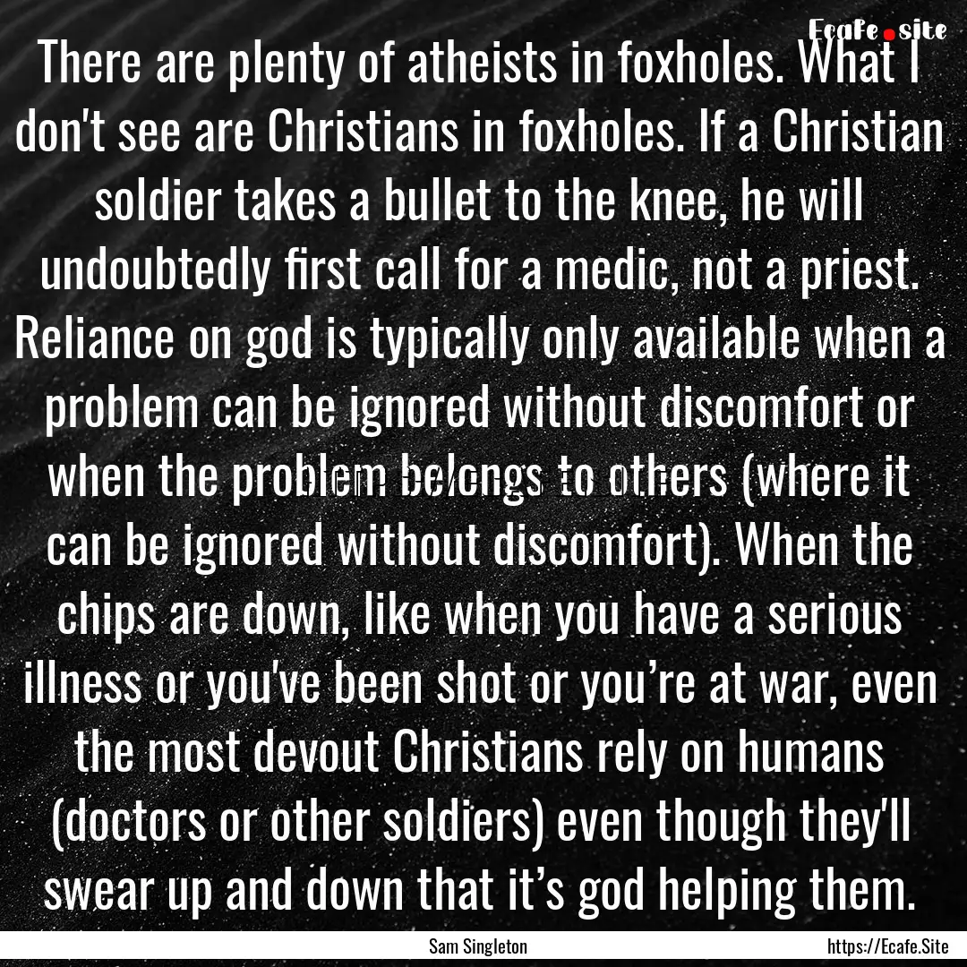 There are plenty of atheists in foxholes..... : Quote by Sam Singleton