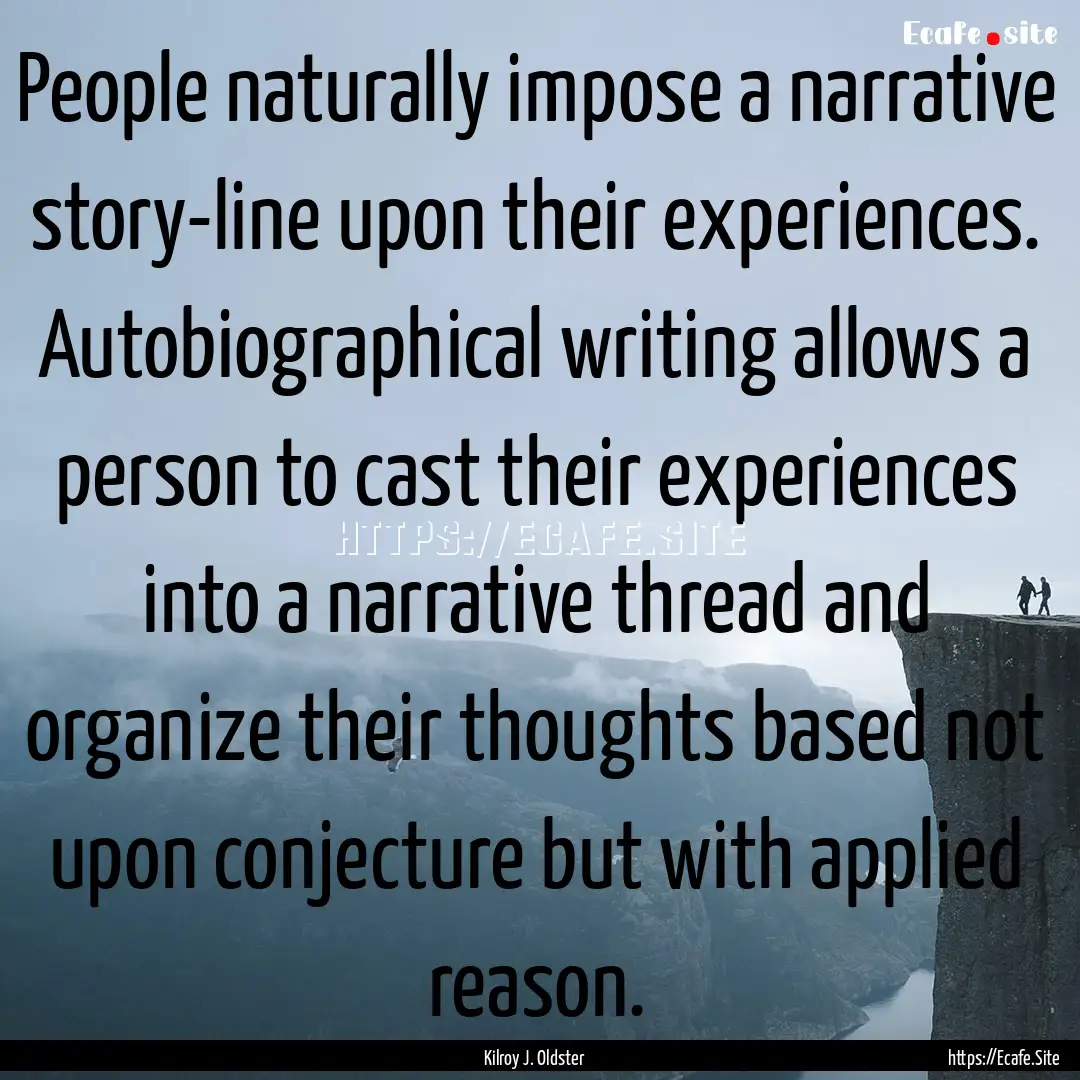 People naturally impose a narrative story-line.... : Quote by Kilroy J. Oldster