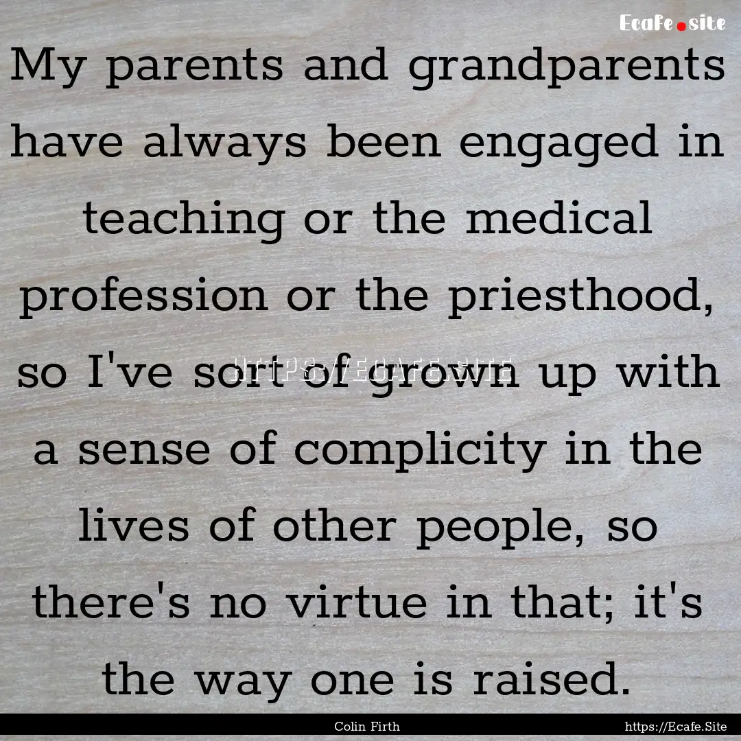 My parents and grandparents have always been.... : Quote by Colin Firth