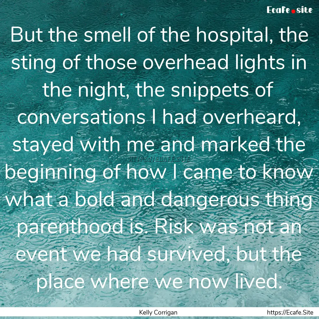 But the smell of the hospital, the sting.... : Quote by Kelly Corrigan