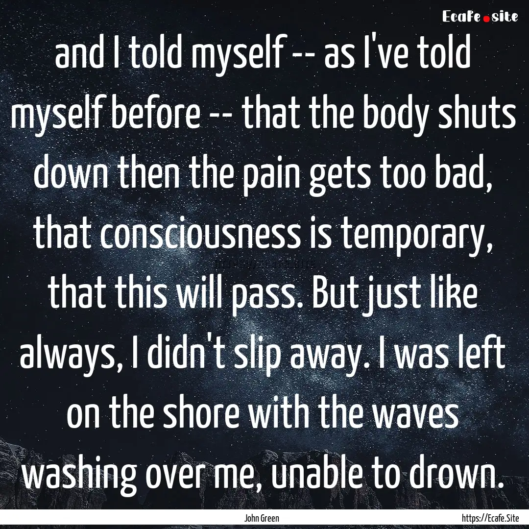 and I told myself -- as I've told myself.... : Quote by John Green