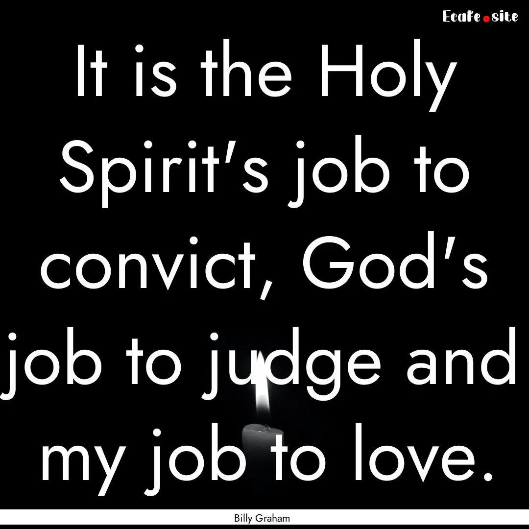 It is the Holy Spirit's job to convict, God's.... : Quote by Billy Graham