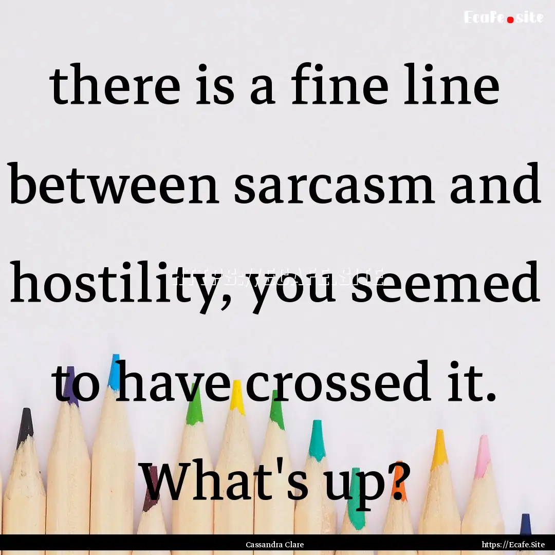 there is a fine line between sarcasm and.... : Quote by Cassandra Clare