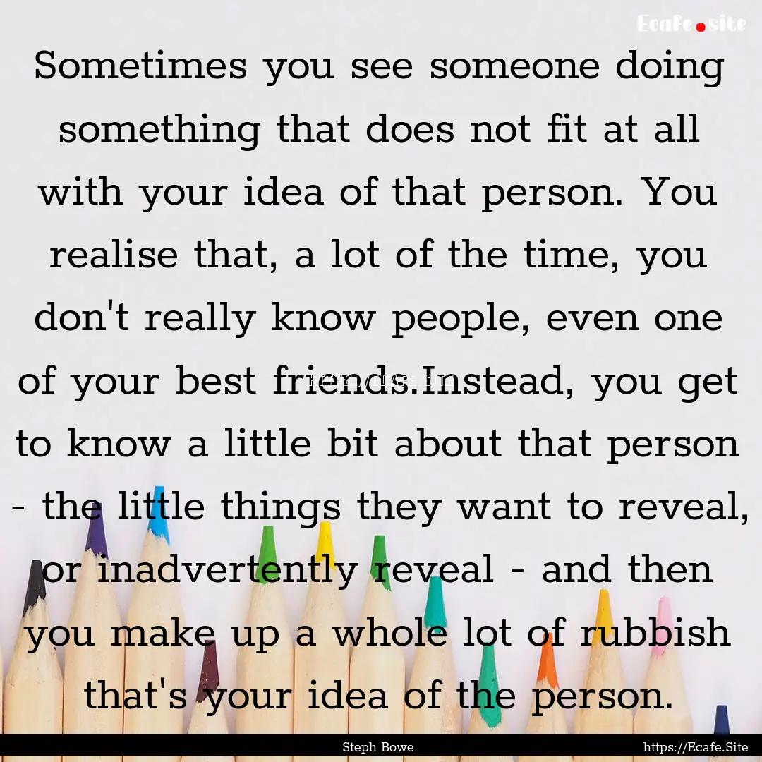 Sometimes you see someone doing something.... : Quote by Steph Bowe