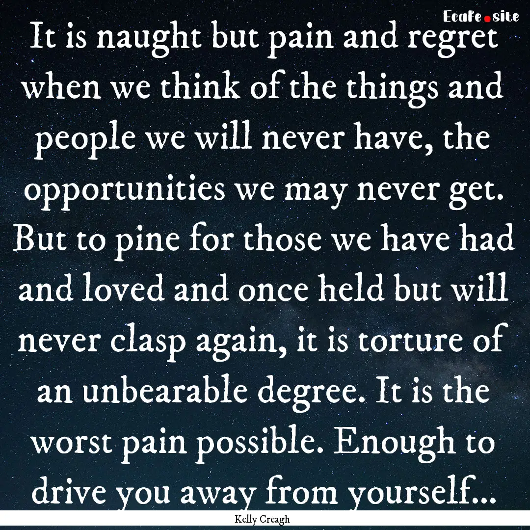 It is naught but pain and regret when we.... : Quote by Kelly Creagh