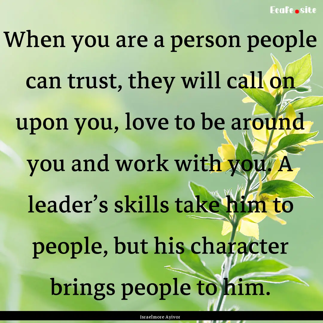 When you are a person people can trust, they.... : Quote by Israelmore Ayivor