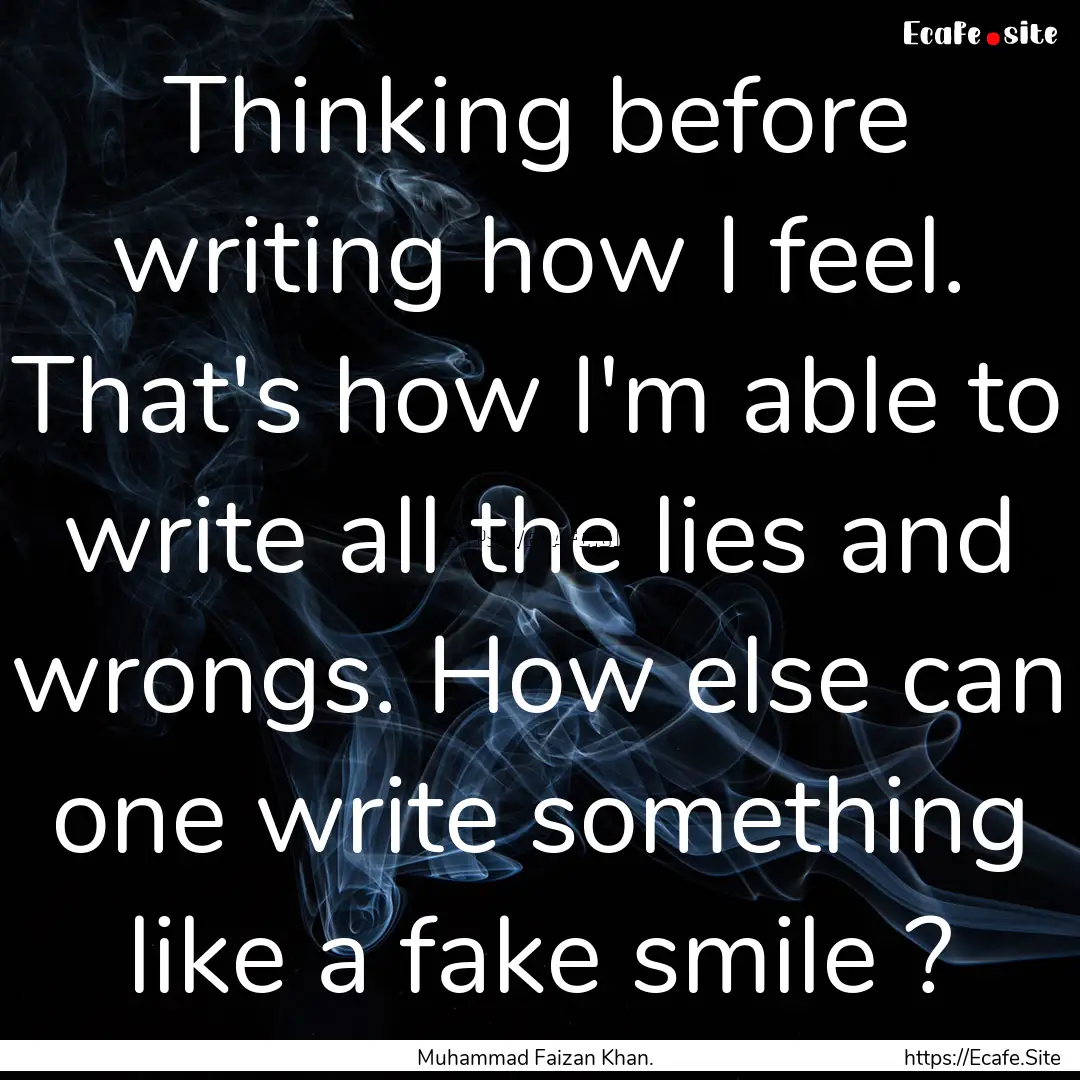 Thinking before writing how I feel. That's.... : Quote by Muhammad Faizan Khan.