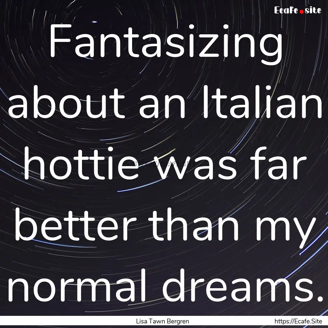 Fantasizing about an Italian hottie was far.... : Quote by Lisa Tawn Bergren