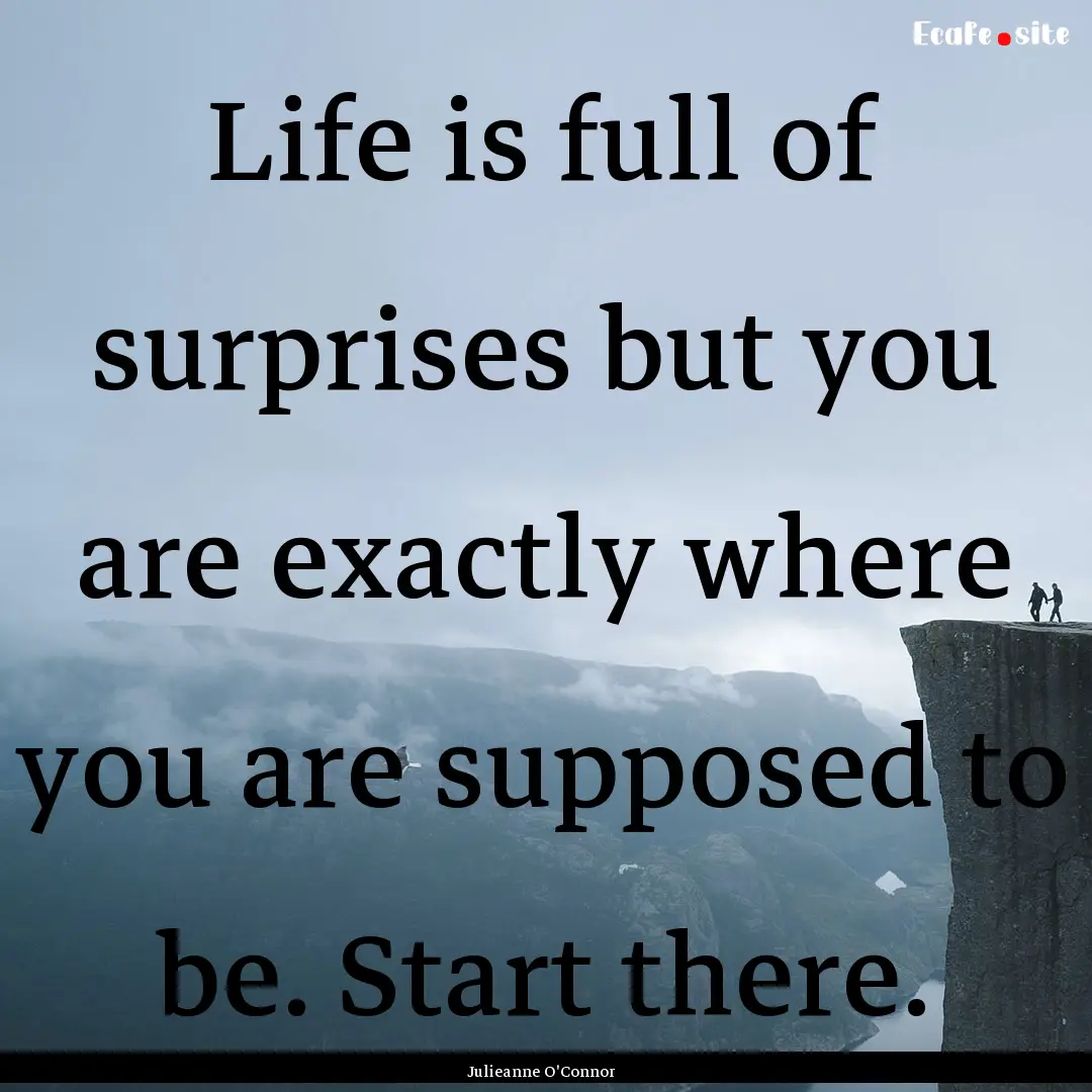 Life is full of surprises but you are exactly.... : Quote by Julieanne O'Connor