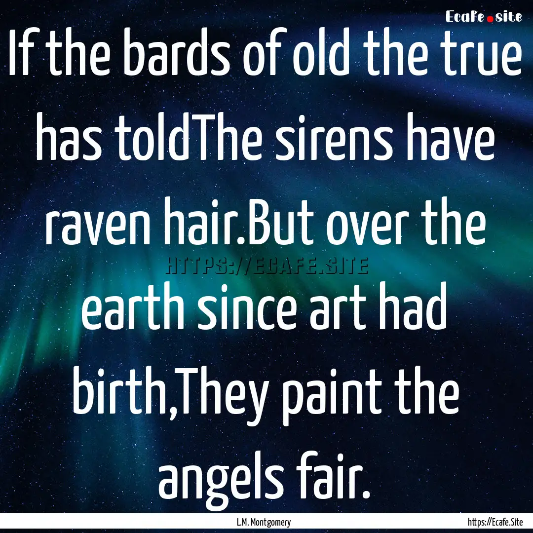 If the bards of old the true has toldThe.... : Quote by L.M. Montgomery