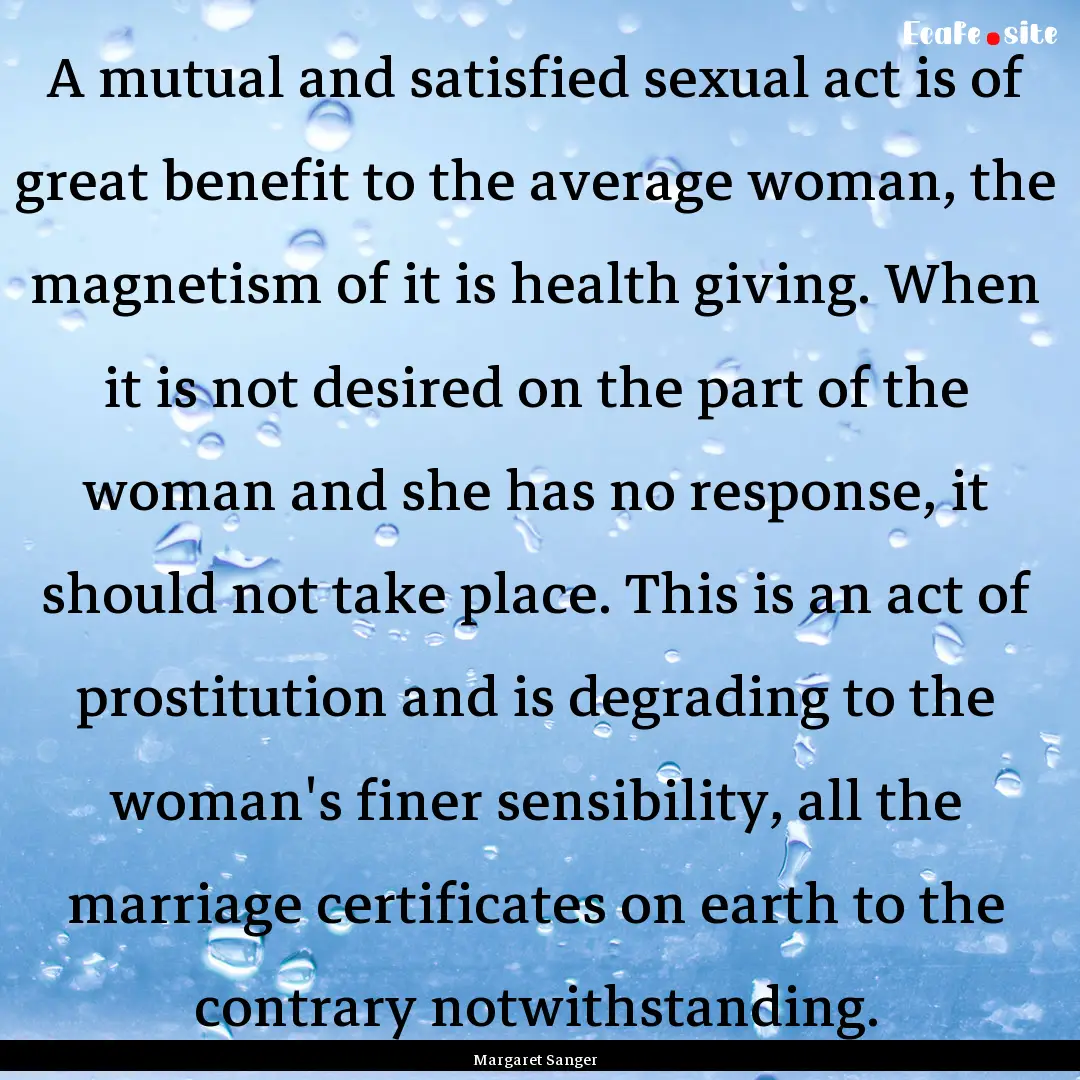 A mutual and satisfied sexual act is of great.... : Quote by Margaret Sanger