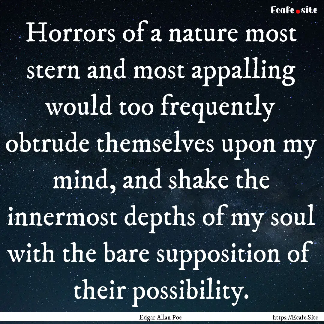 Horrors of a nature most stern and most appalling.... : Quote by Edgar Allan Poe