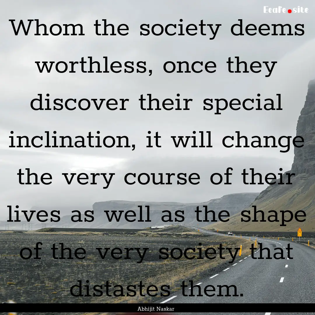 Whom the society deems worthless, once they.... : Quote by Abhijit Naskar