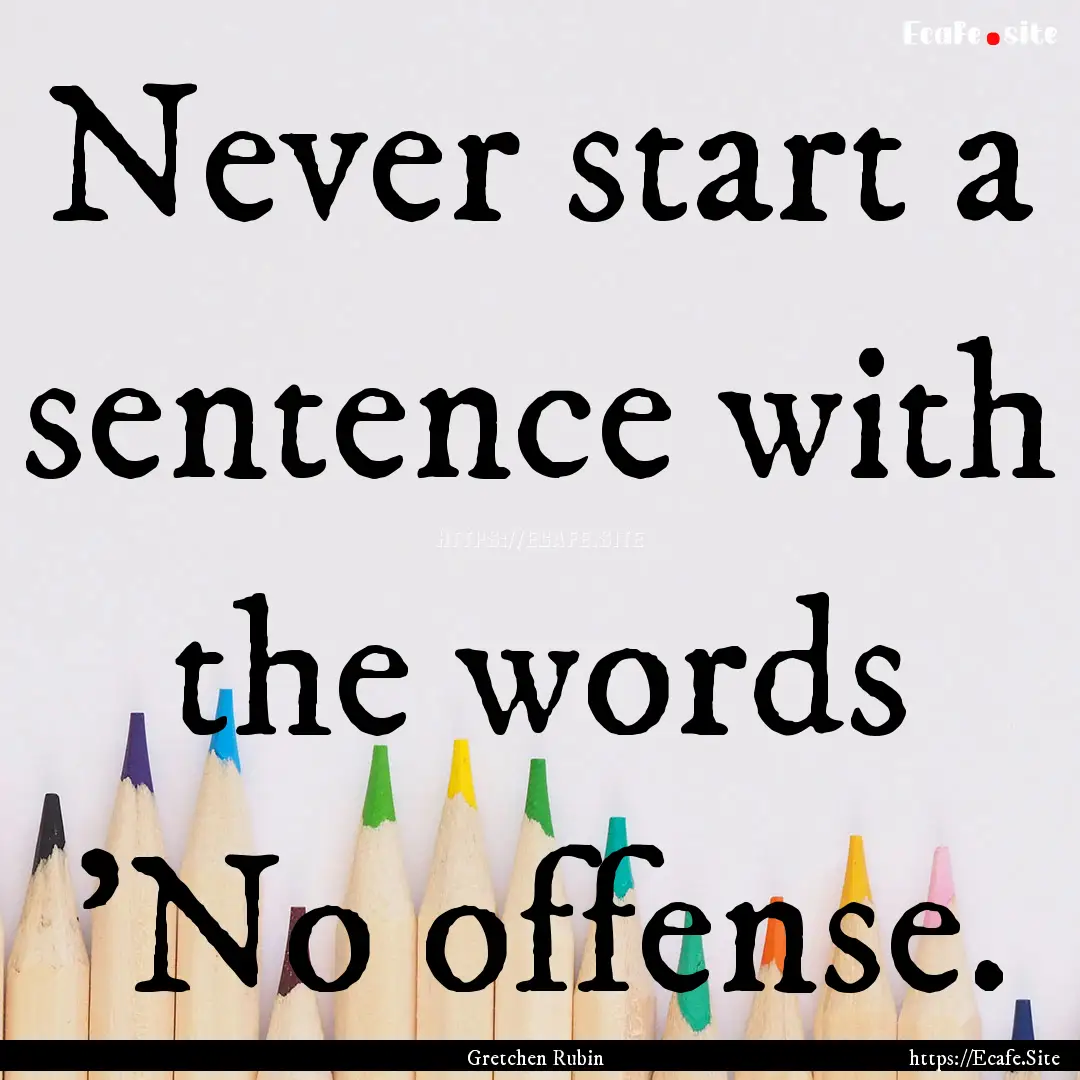 Never start a sentence with the words 'No.... : Quote by Gretchen Rubin