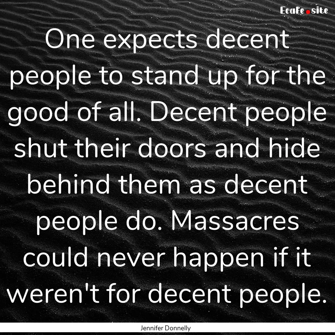 One expects decent people to stand up for.... : Quote by Jennifer Donnelly