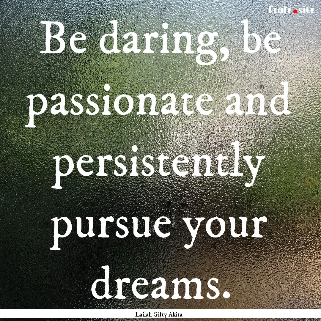 Be daring, be passionate and persistently.... : Quote by Lailah Gifty Akita