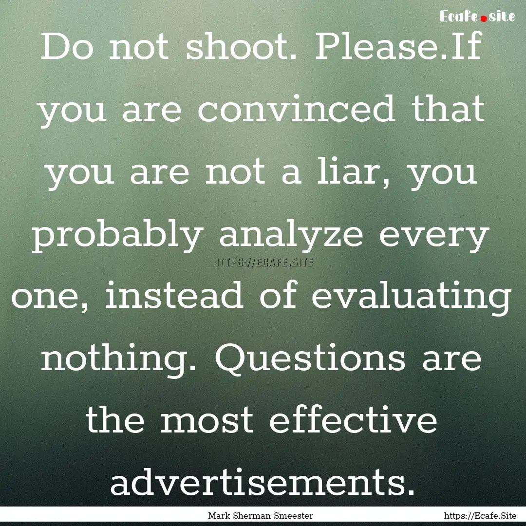 Do not shoot. Please.If you are convinced.... : Quote by Mark Sherman Smeester