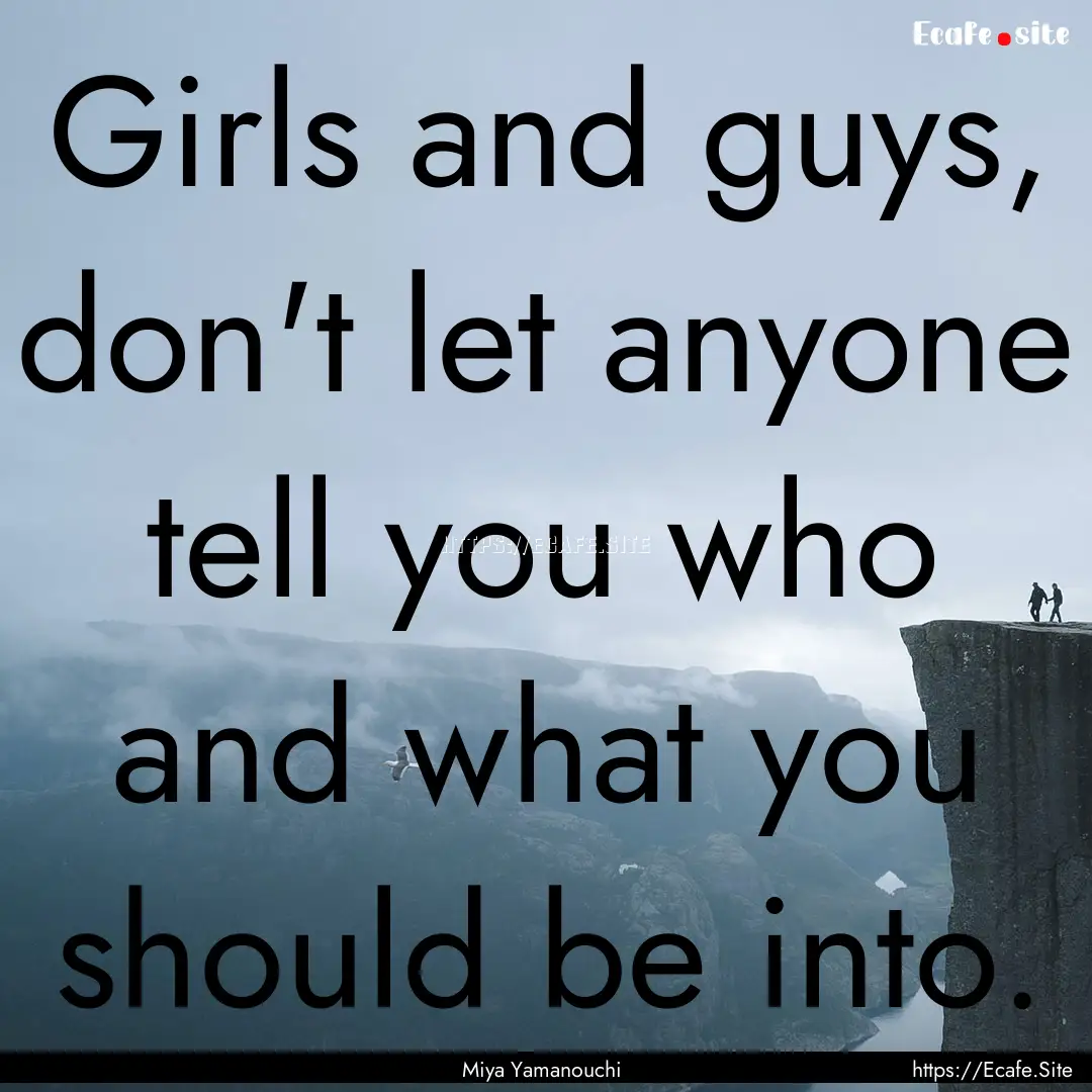 Girls and guys, don't let anyone tell you.... : Quote by Miya Yamanouchi