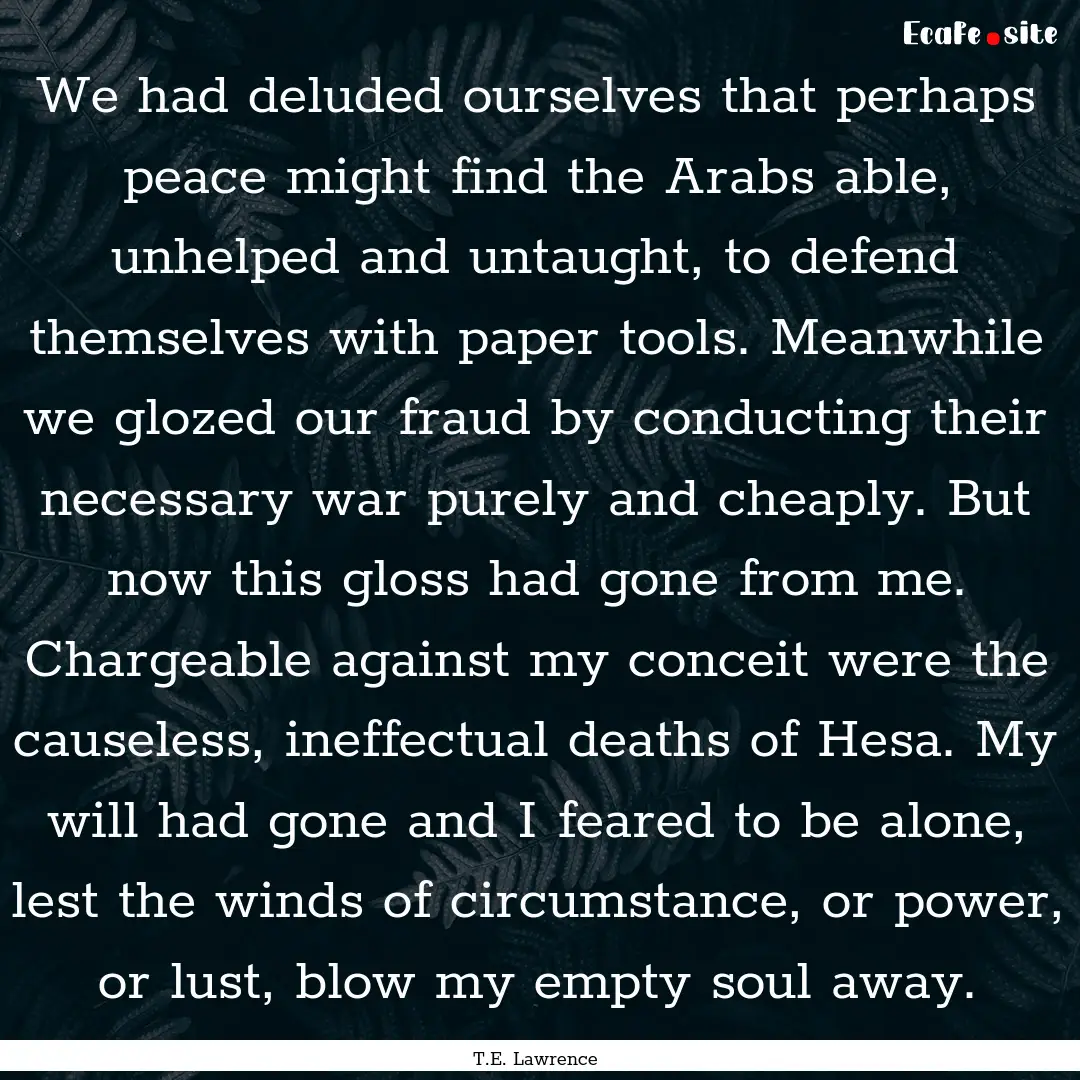 We had deluded ourselves that perhaps peace.... : Quote by T.E. Lawrence