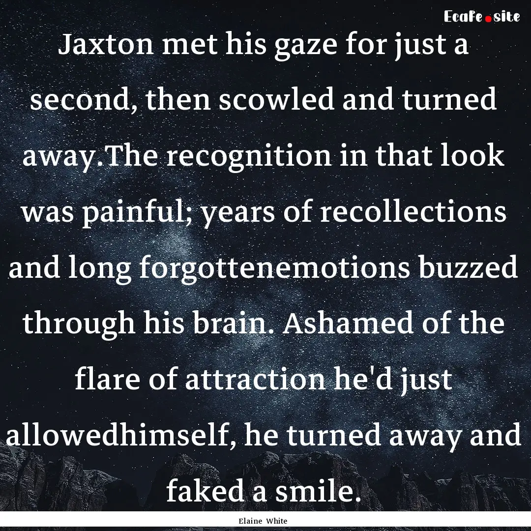 Jaxton met his gaze for just a second, then.... : Quote by Elaine White