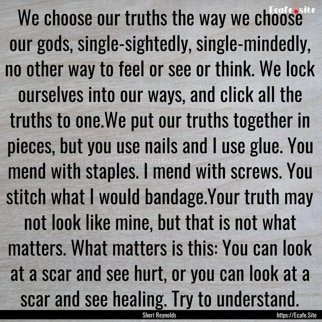 We choose our truths the way we choose our.... : Quote by Sheri Reynolds