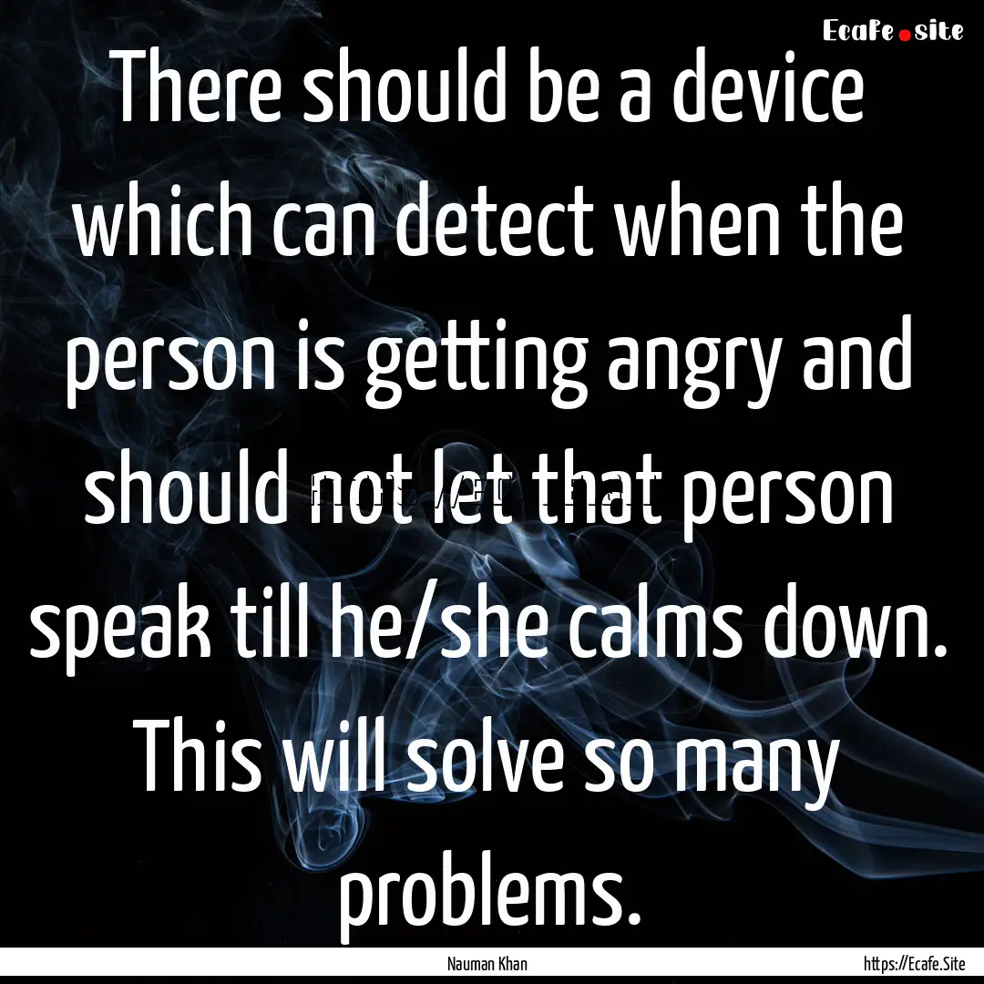 There should be a device which can detect.... : Quote by Nauman Khan