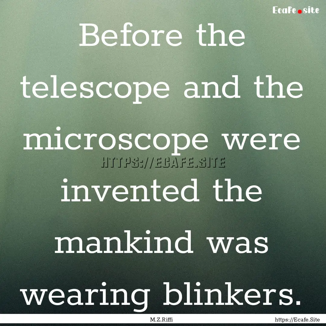 Before the telescope and the microscope were.... : Quote by M.Z.Riffi