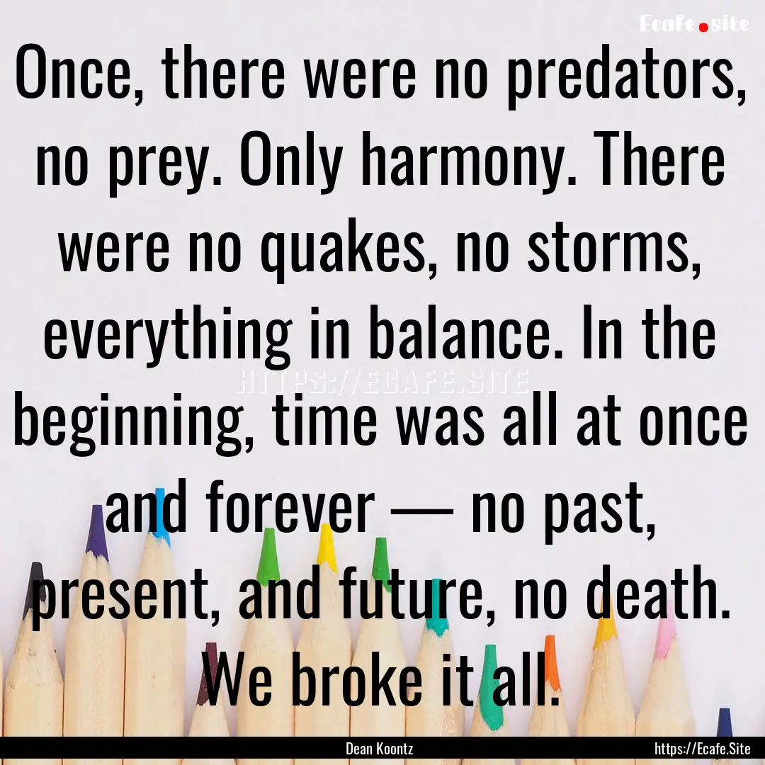 Once, there were no predators, no prey. Only.... : Quote by Dean Koontz