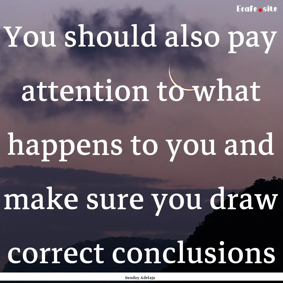 You should also pay attention to what happens.... : Quote by Sunday Adelaja