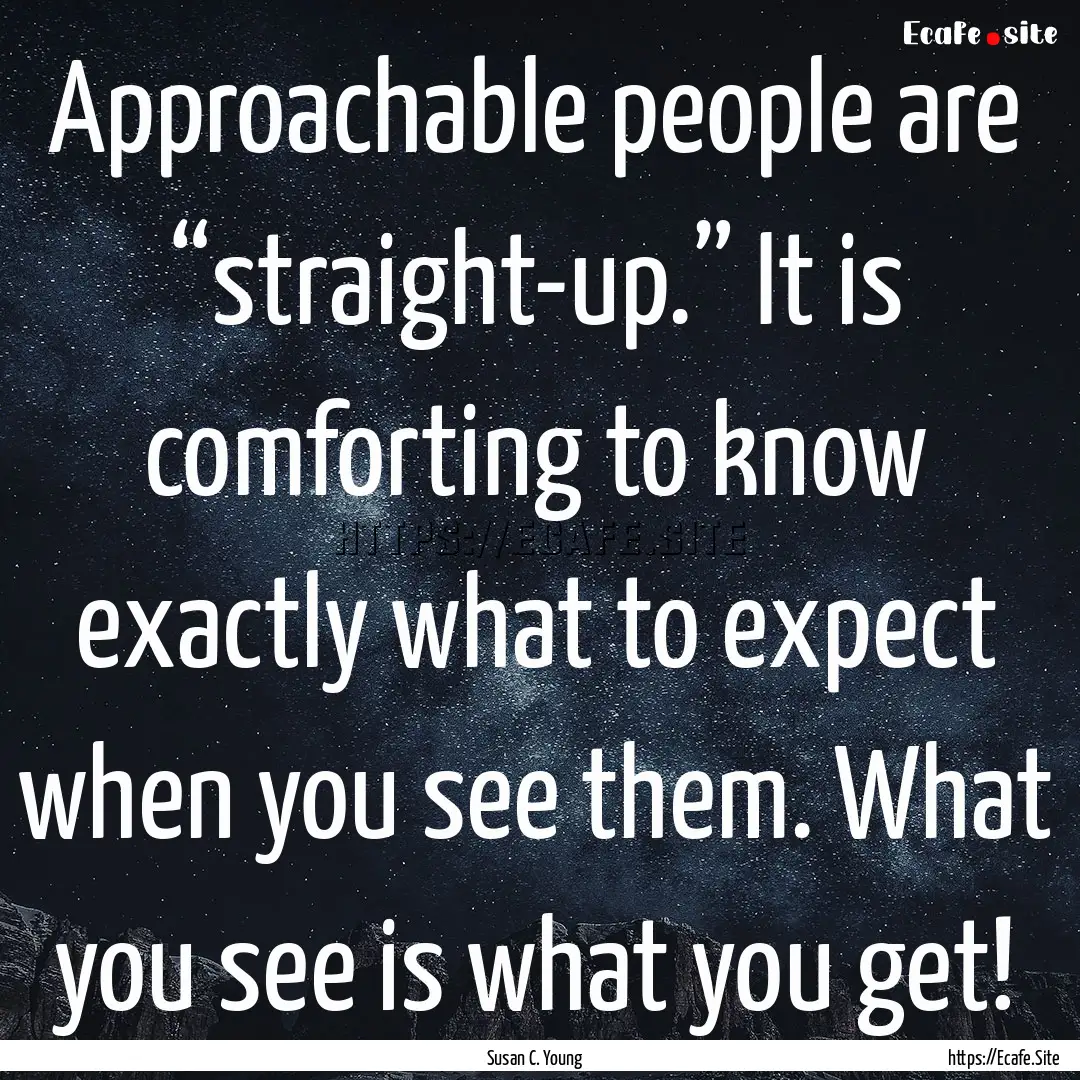 Approachable people are “straight-up.”.... : Quote by Susan C. Young