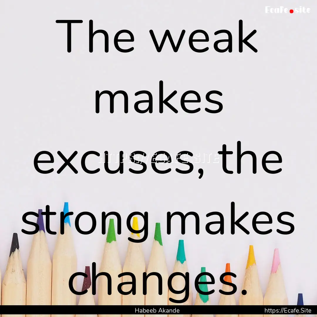 The weak makes excuses, the strong makes.... : Quote by Habeeb Akande