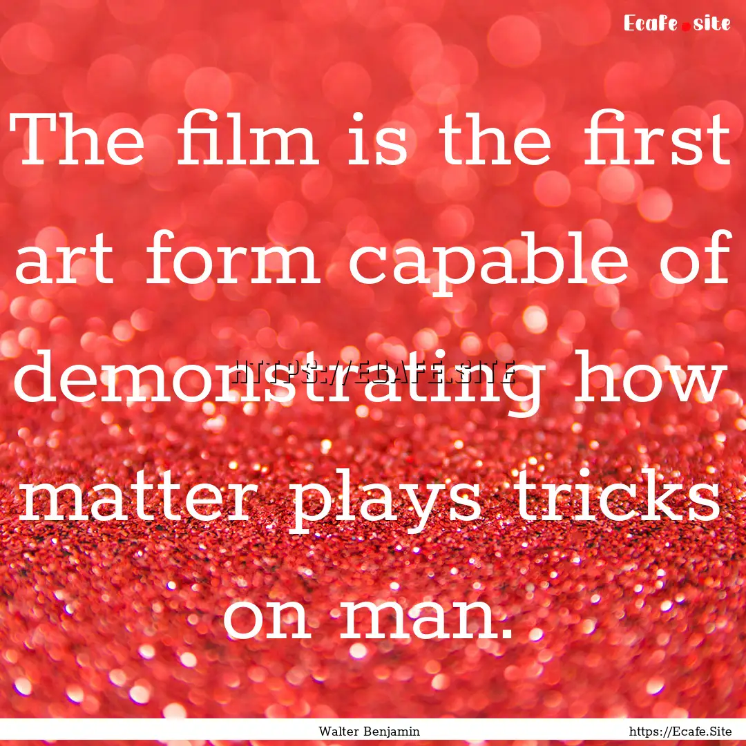 The film is the first art form capable of.... : Quote by Walter Benjamin