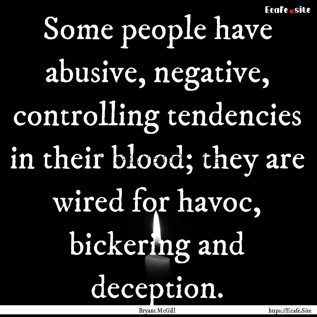 Some people have abusive, negative, controlling.... : Quote by Bryant McGill