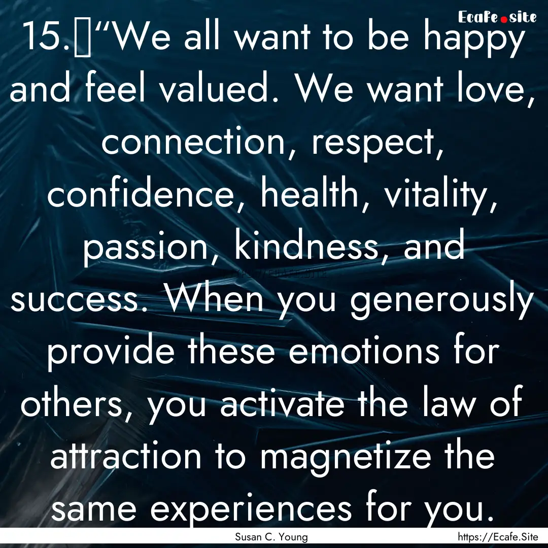 15.	“We all want to be happy and feel valued..... : Quote by Susan C. Young