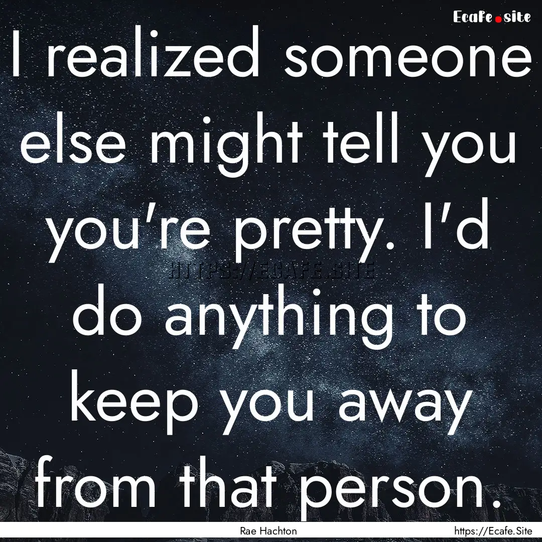 I realized someone else might tell you you're.... : Quote by Rae Hachton