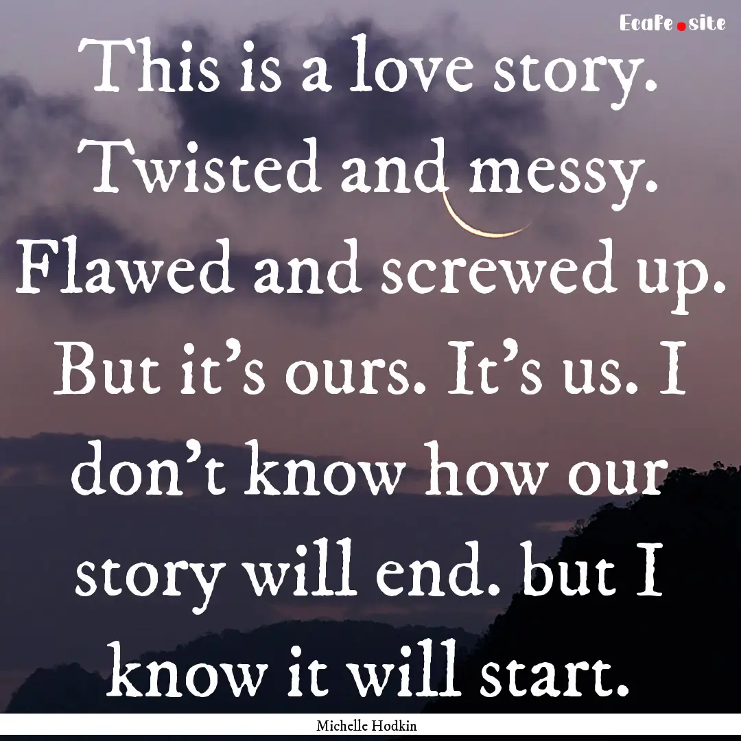 This is a love story. Twisted and messy..... : Quote by Michelle Hodkin