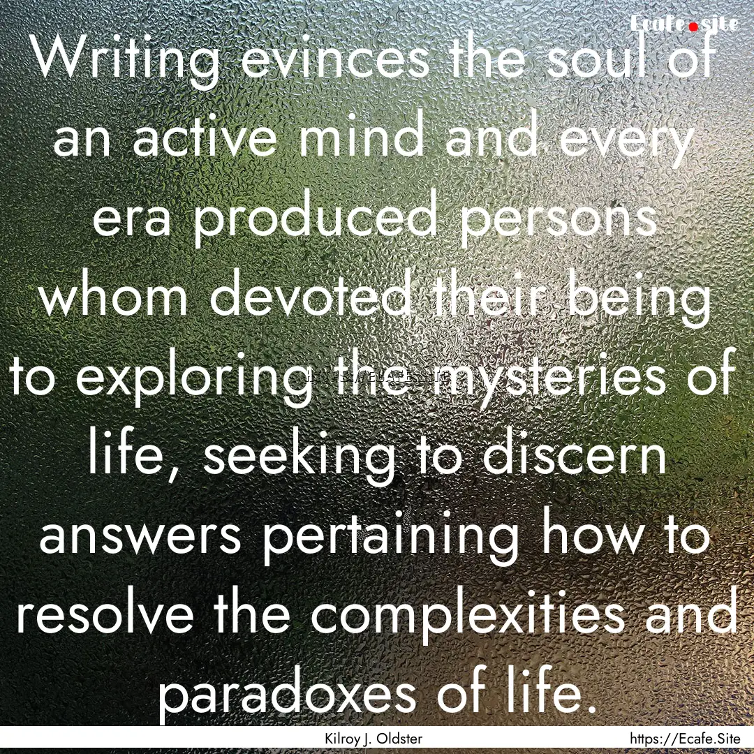 Writing evinces the soul of an active mind.... : Quote by Kilroy J. Oldster