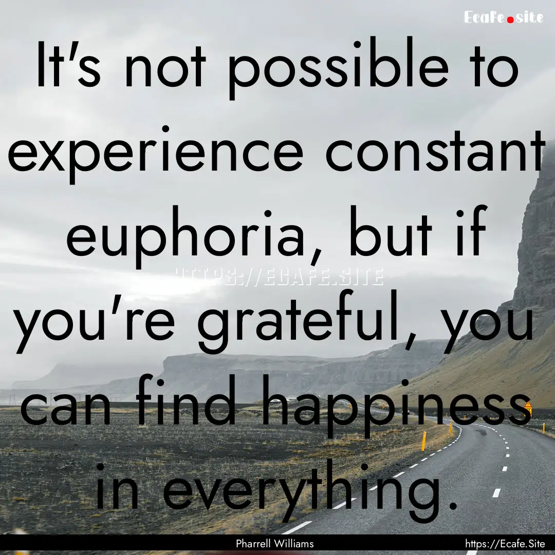 It's not possible to experience constant.... : Quote by Pharrell Williams