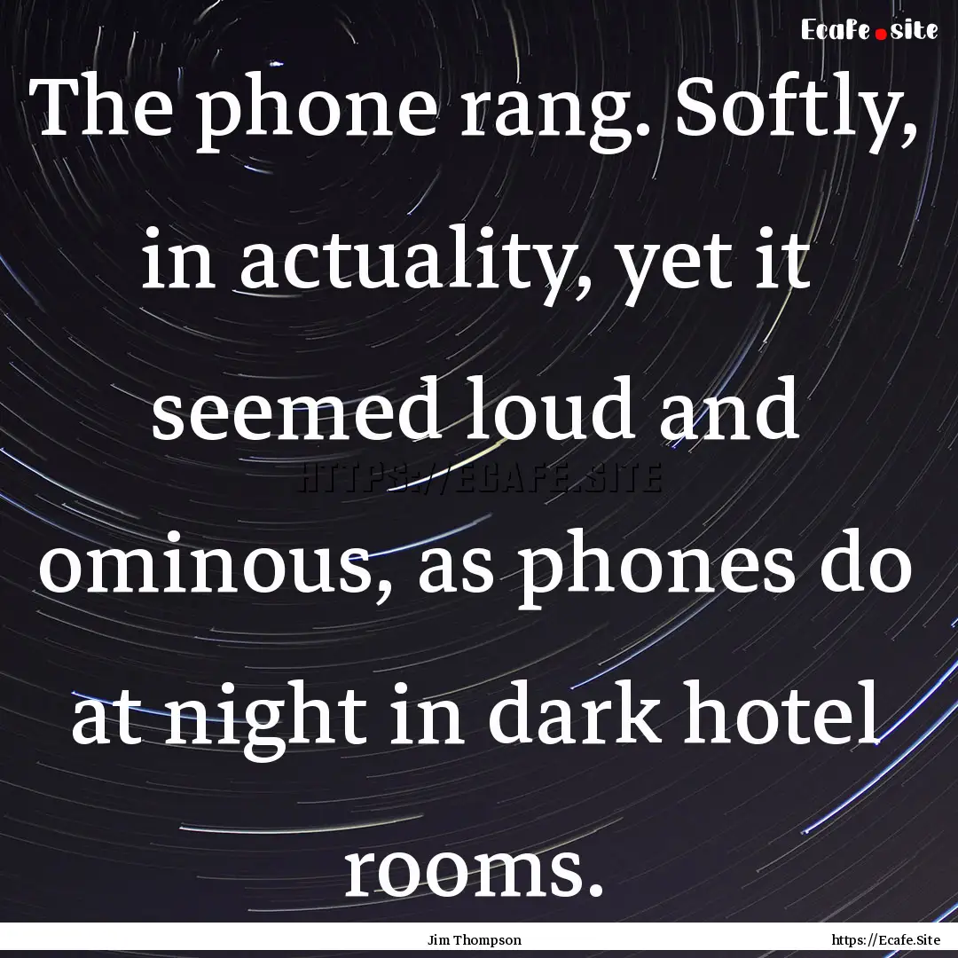 The phone rang. Softly, in actuality, yet.... : Quote by Jim Thompson