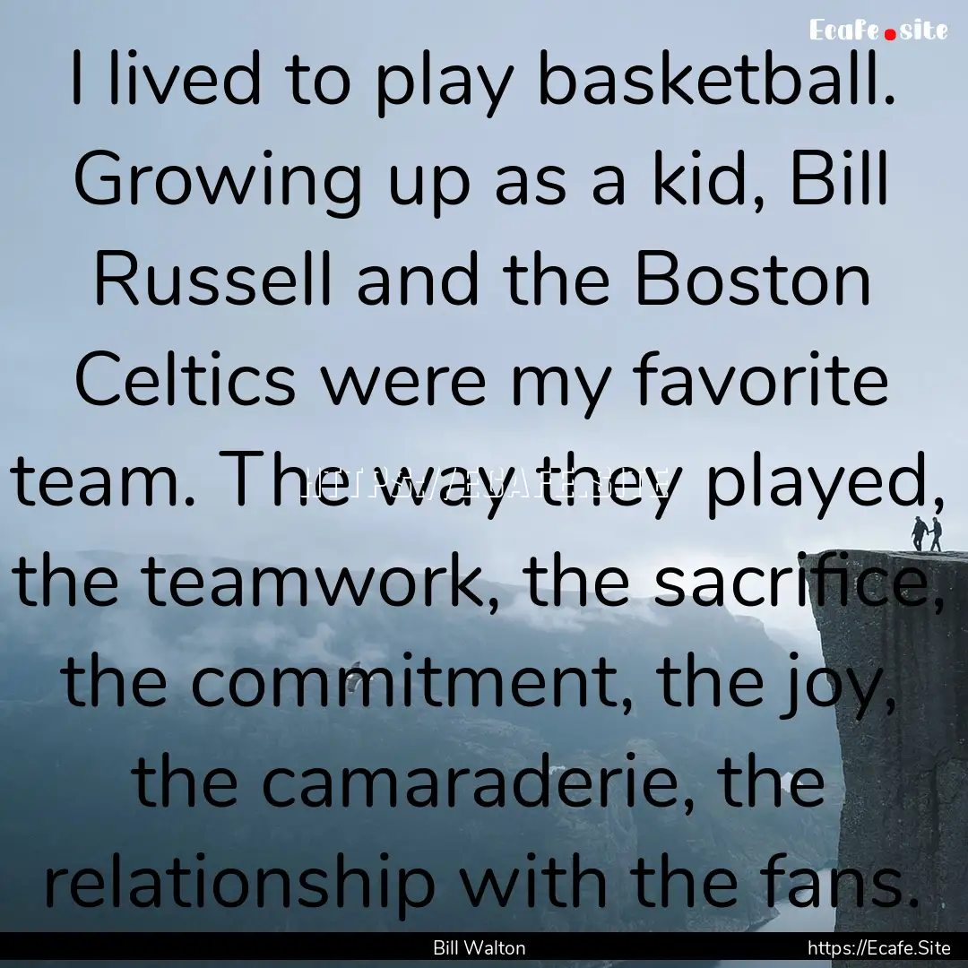 I lived to play basketball. Growing up as.... : Quote by Bill Walton