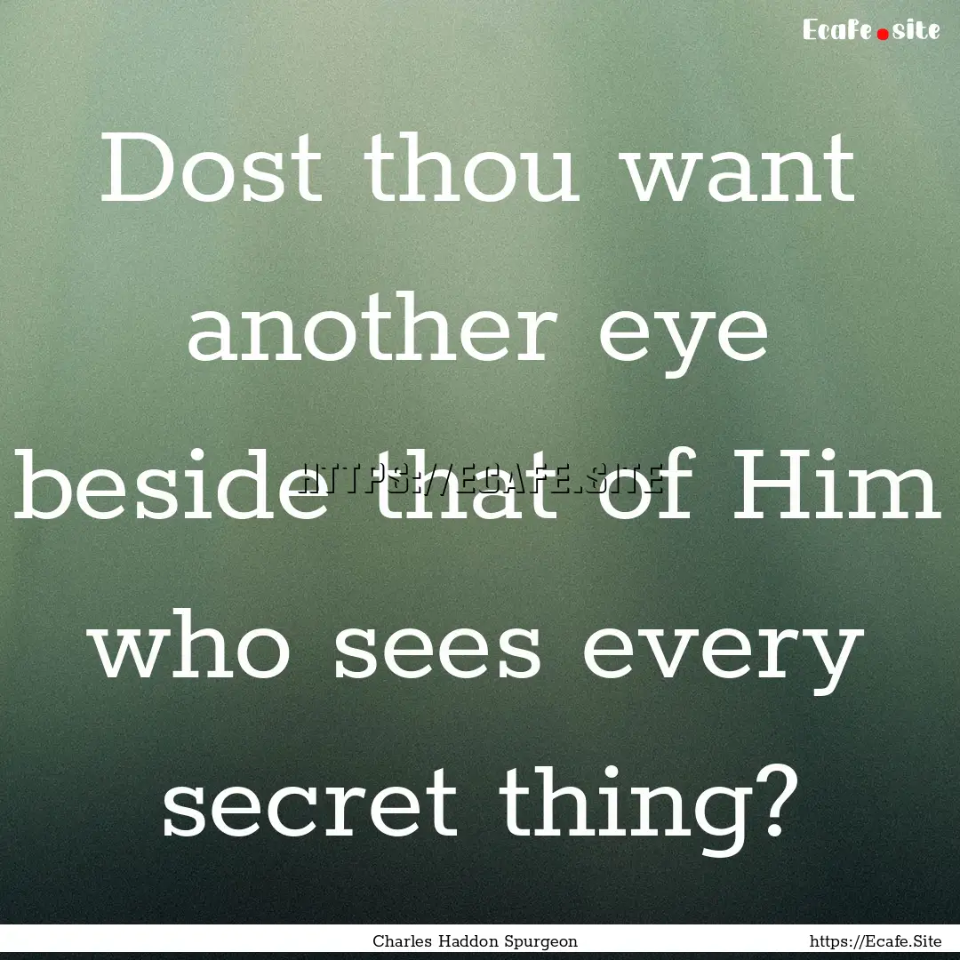 Dost thou want another eye beside that of.... : Quote by Charles Haddon Spurgeon