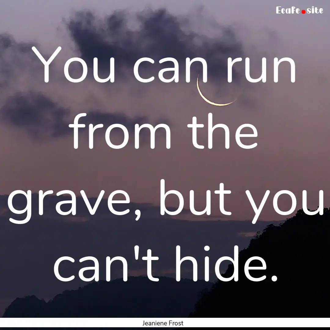 You can run from the grave, but you can't.... : Quote by Jeaniene Frost