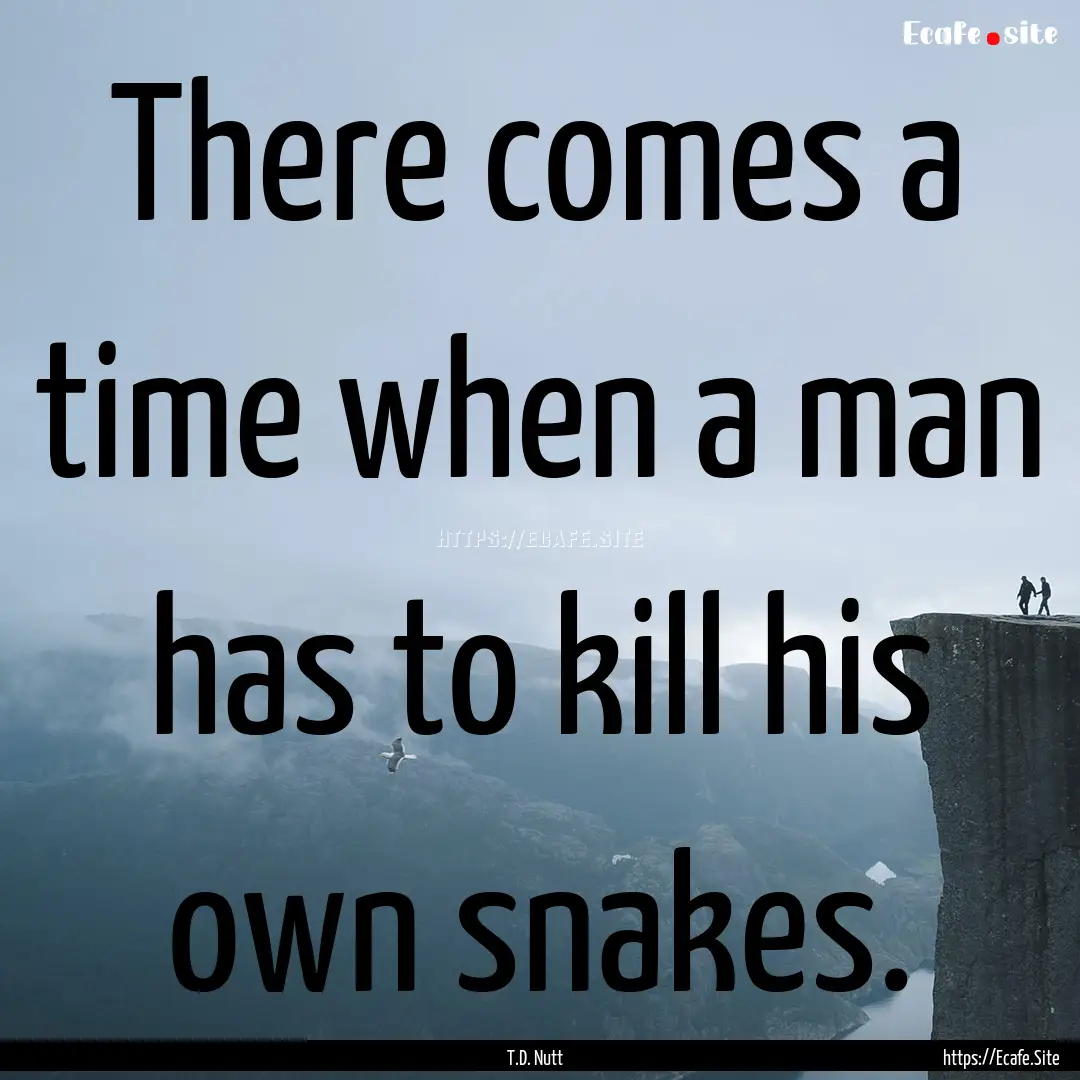 There comes a time when a man has to kill.... : Quote by T.D. Nutt