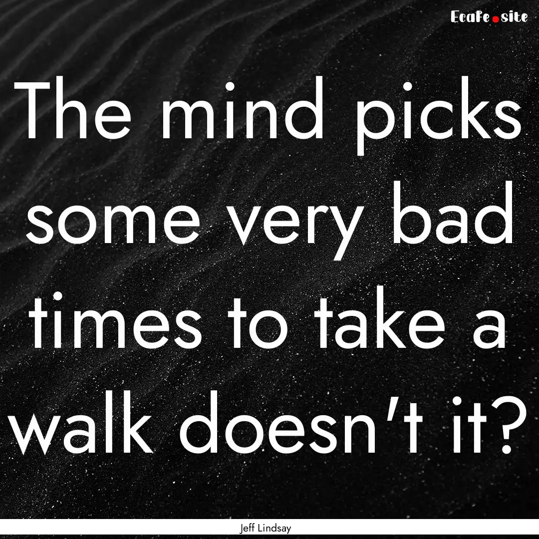 The mind picks some very bad times to take.... : Quote by Jeff Lindsay