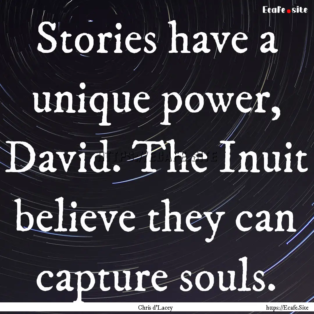 Stories have a unique power, David. The Inuit.... : Quote by Chris d'Lacey