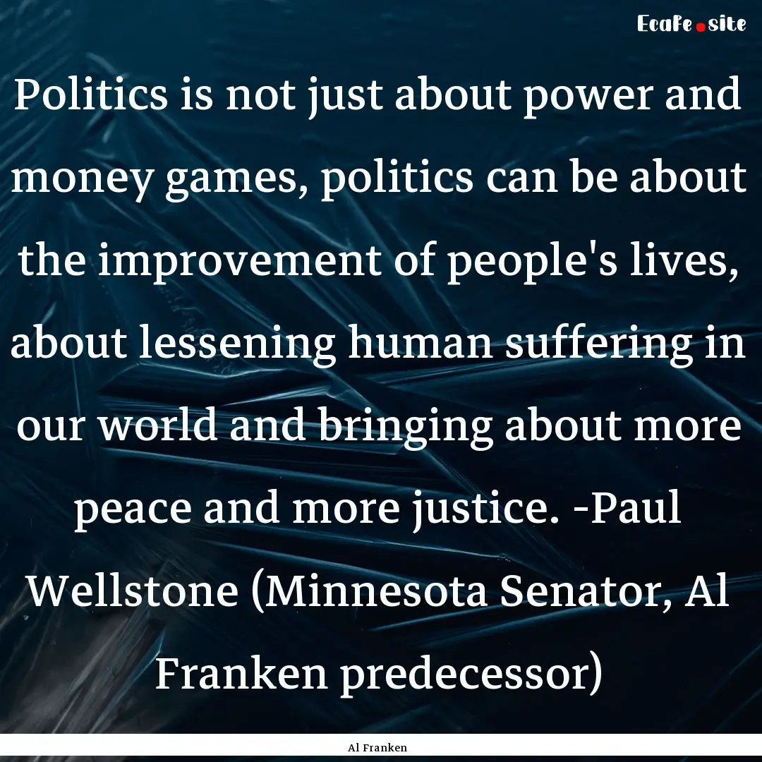 Politics is not just about power and money.... : Quote by Al Franken