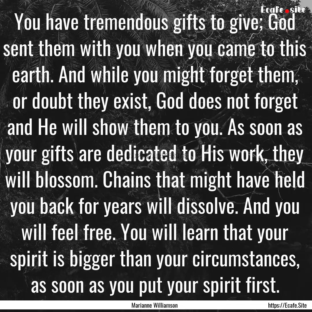 You have tremendous gifts to give; God sent.... : Quote by Marianne Williamson