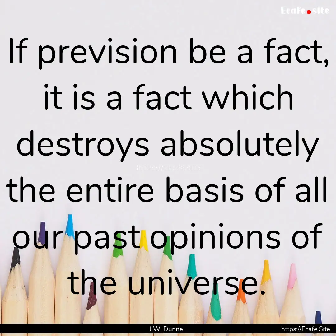 If prevision be a fact, it is a fact which.... : Quote by J.W. Dunne