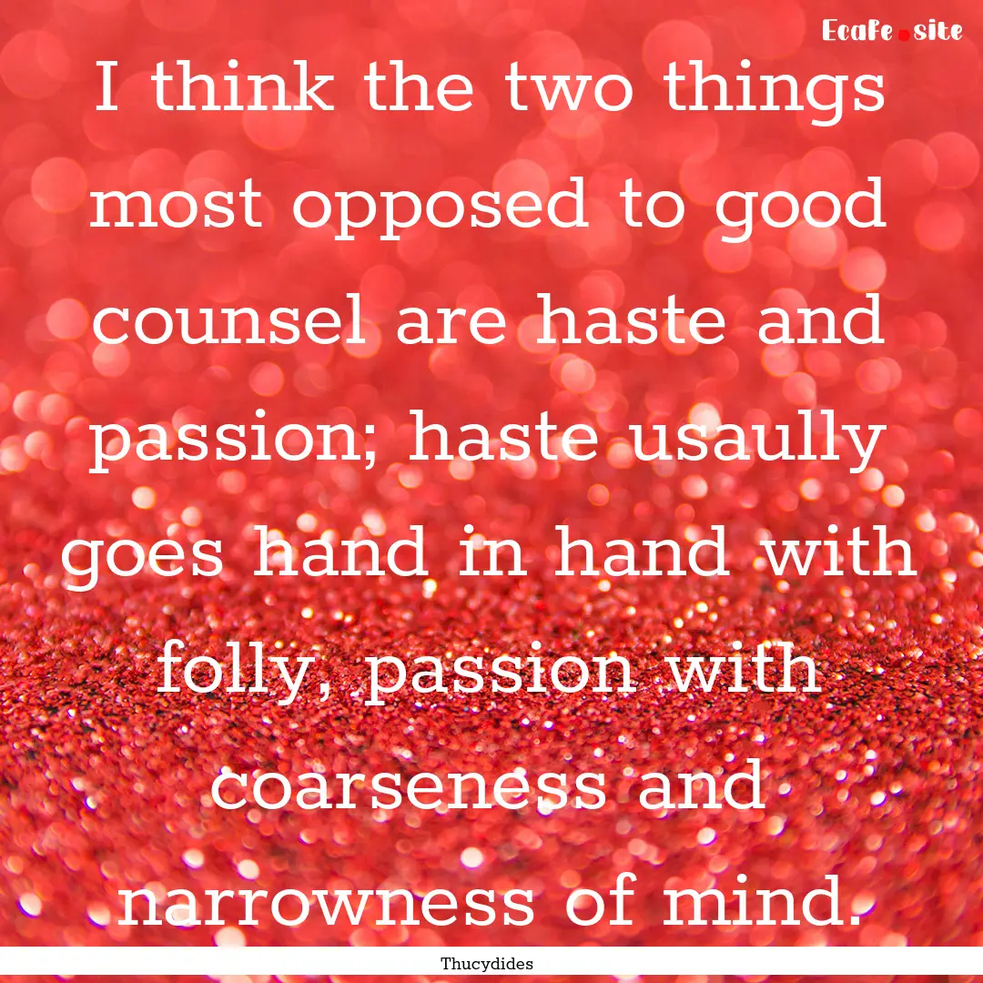 I think the two things most opposed to good.... : Quote by Thucydides